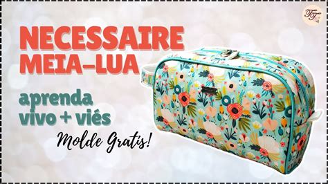 Necessaire Meia Lua Vivo E Molde Gr Tis Tutorial De Costura Passo