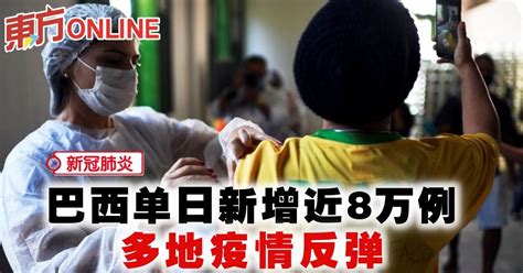 【新冠肺炎】巴西单日新增近8万例 多地疫情反弹 国际 東方網 馬來西亞東方日報