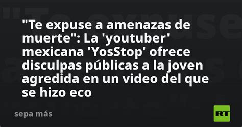 Te Expuse A Amenazas De Muerte La Youtuber Mexicana Yosstop