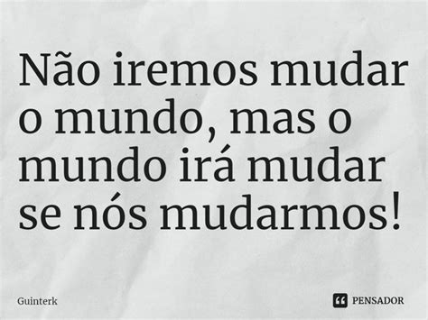 ⁠não Iremos Mudar O Mundo Mas O Guinterk Pensador