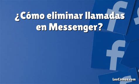 Cómo eliminar llamadas en Messenger 2022 LosComos