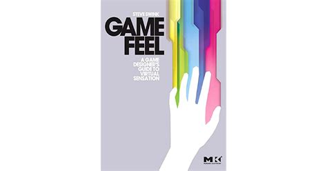 Game Feel A Game Designer S Guide To Virtual Sensation By Steve Swink