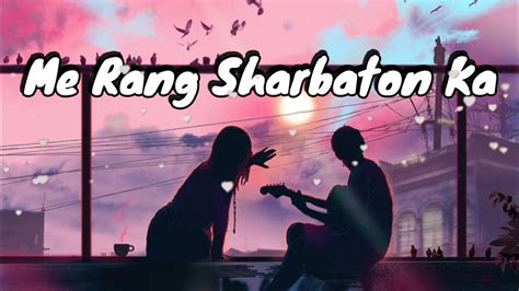 Me Rang Sharbaton Ka Song Slow Reverb Full Song In Lofi Youtube