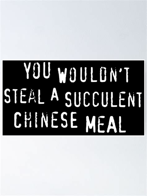 You Wouldnt Steal A Succulent Chinese Meal Text Only Meme Poster