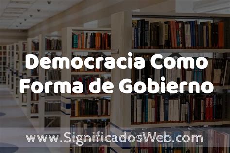 Concepto de Democracia Como Forma de Gobierno Significado y Definición