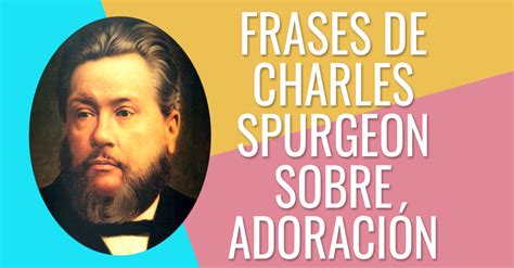 Frases De Charles Spurgeon Sobre La Adoraci N