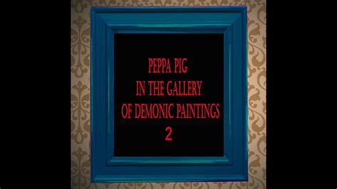 Peppa Pig In The Gallery Of Demonic Paintings 2 Youtube