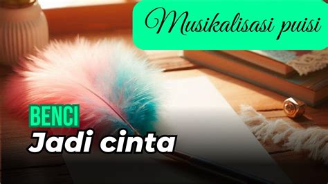 Benci Jadi Cinta Musikalisasi Puisi Puisi YouTube