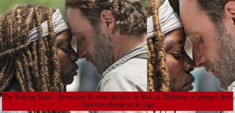 The Walking Dead Découvrez La Série Dérivée De Rick Et Michonne Et