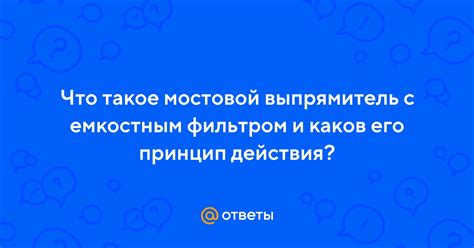 Ответы Mail: Что такое мостовой выпрямитель с емкостным фильтром и ...
