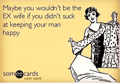 Pin By Amie Giroux Potter On Quotes Someecards Ex Wives Man