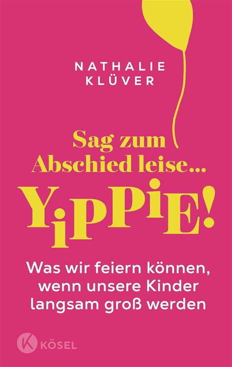 Sag Zum Abschied Leise Yippie Was Wir Feiern K Nnen Wenn Unsere