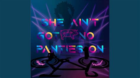 She Aint Got No Panties On Spin Version Youtube