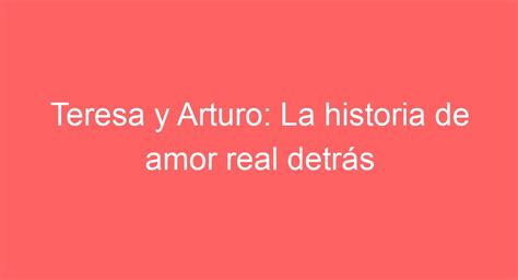 Teresa Y Arturo La Historia De Amor Real Detr S De La Pantalla