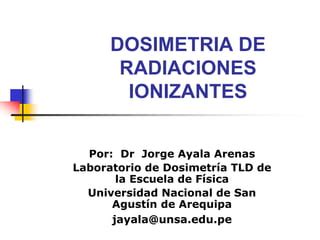 Dosimetria De Radiaciones Ioniz Jorge Ayala Ppt