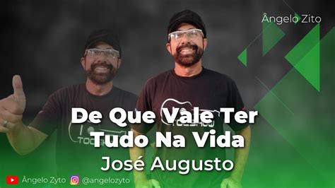 De Que Vale Ter Tudo Na Vida Jos Augusto Ngelo Zyto Youtube