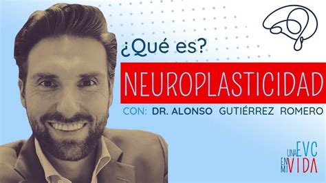 NEUROPLASTICIDAD Dr ALONSO GUTIERREZ ROMERO Una EVC En Mi Vida