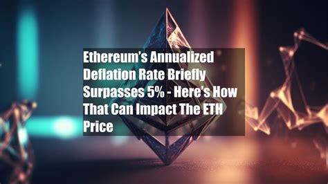 Ethereums Annualized Deflation Rate Briefly Surpasses 5 Heres How