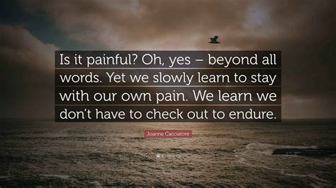 Joanne Cacciatore Quote: “Is it painful? Oh, yes – beyond all words