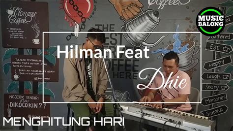 Menghitung Hari Anda Cover By Hilman Feat Dhie Youtube