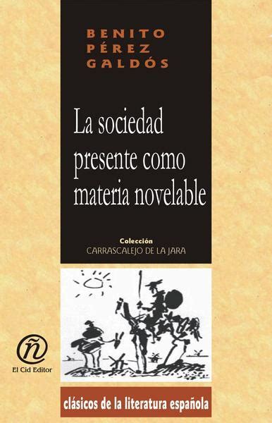 La Sociedad Presente Como Materia Novelable By Benito Pérez Galdós