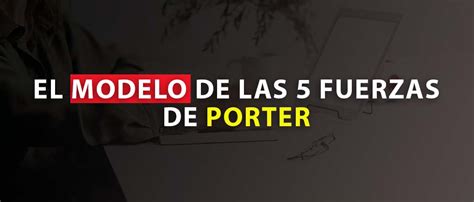 Las Fuerzas De Porter C Mo Se Realiza El An Lisis Y Para Qu Sirve