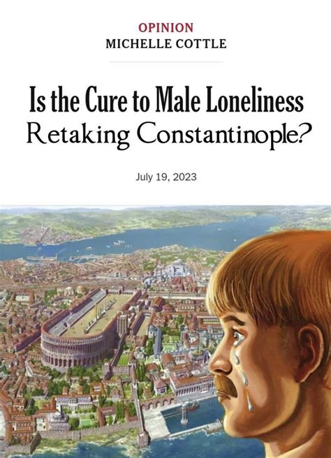 Is The Cure To Male Loneliness Retaking Constantinople Is The Cure