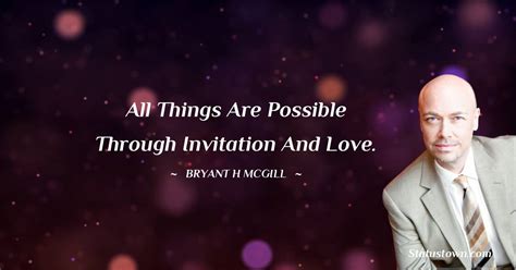 All Things Are Possible Through Invitation And Love Bryant H Mcgill