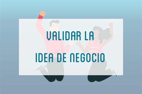 Validar Tu Idea De Negocio Antes De Lanzarla Uma Formaci N