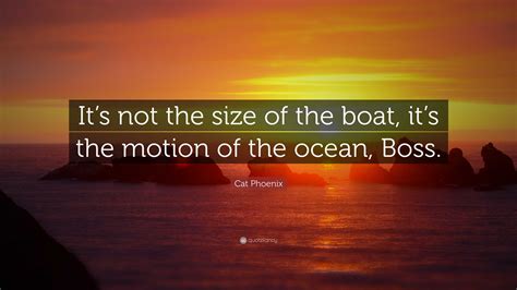 Cat Phoenix Quote: “It’s not the size of the boat, it’s the motion of