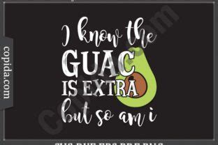 I Know The Guac Is Extra But So Am I Svg Graphic By Copida Creative