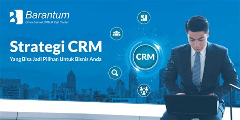 Ini 7 Strategi CRM Yang Bisa Jadi Pilihan Untuk Bisnis Anda