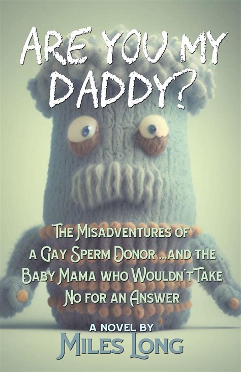 Amazon Are You My Daddy The MIsadventures Of A Gay Sperm Donor And The Baby Mama Who