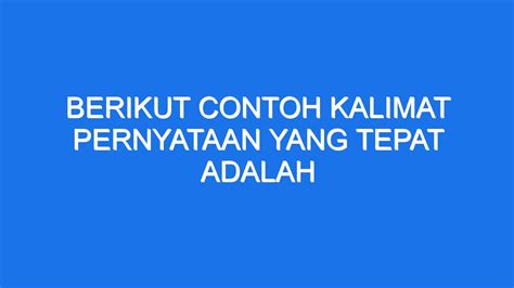 Berikut Contoh Kalimat Pernyataan Yang Tepat Adalah Ilmiah