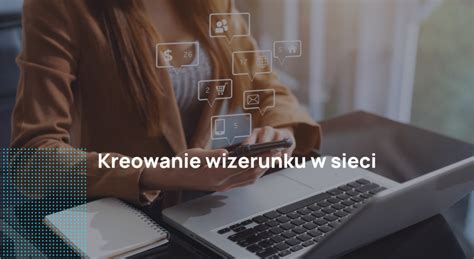 Kreowanie Wizerunku Firmy W Internecie