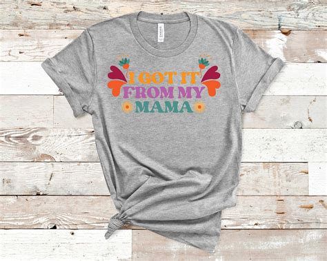 I Got It From My Mama Shirt Mothers Day Shirt T For Mom Etsy