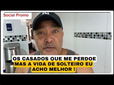 Vida De Casado Pode Ser Boa Mas A De Solteiro Eu Acho Melhor Youtube