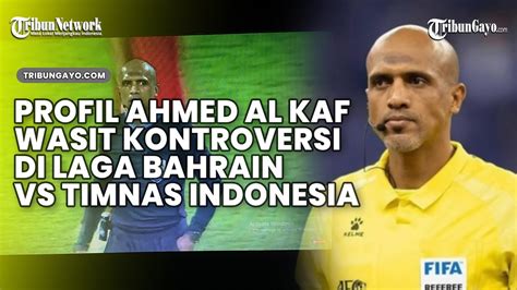 Profil Ahmed Al Kaf Wasit Kontriversi Di Laga Bahrain Vs Timnas