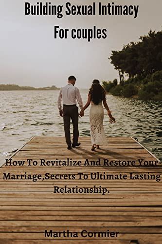 Building Sexual Intimacy For Couples How To Revitalize And Restore