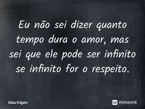 ⁠eu Não Sei Dizer Quanto Tempo Dura O Edna Frigato Pensador