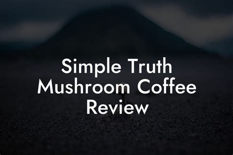 Simple Truth Mushroom Coffee Review Mr Mushroom