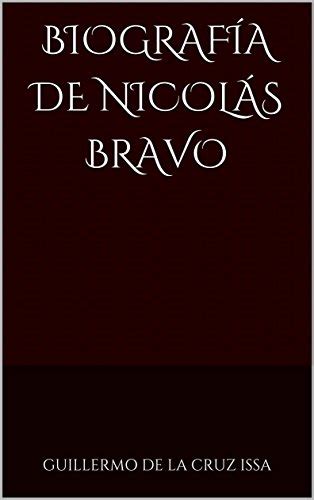 Biografía De Nicolás Bravo Ebook De La Cruz Issa Guillermo Amazon