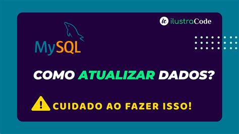 Como Atualizamos Dados No DB MySQL Cuidado Isso IlustraCode