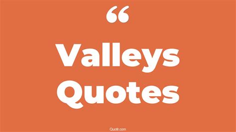 45 Remarkable Valleys Quotes | hills and valleys meaning, hills and ...