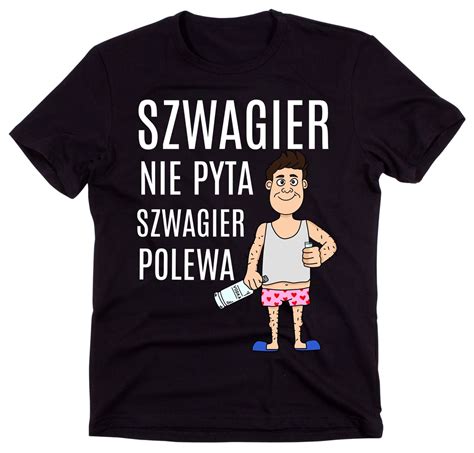 Koszulka Dla Szwagra Szwagier Nie Pyta Szwagier Polewa Id