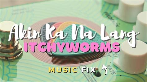 Akin Ka Na Lang Lyrics Itchyworms Youtube