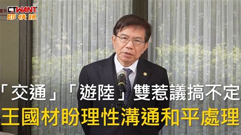 Ctwant 政治新聞 「交通」「遊陸」雙惹議搞不定 王國材盼理性溝通和平處理 Youtube