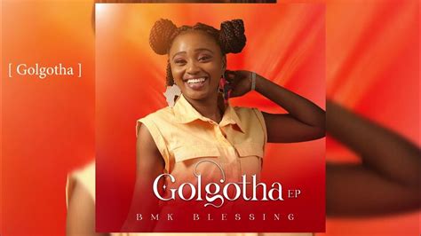 Bmk Blessing Golgotha Official Audio Youtube