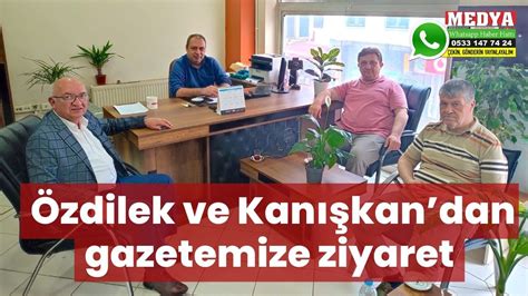 Özdilek ve Kanışkandan gazetemize ziyaret MEDYA KEŞAN