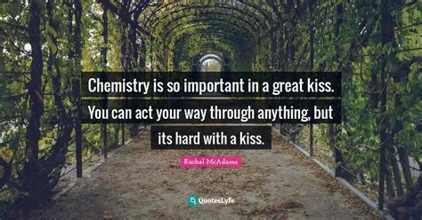 Chemistry Is So Important In A Great Kiss You Can Act Your Way Throug